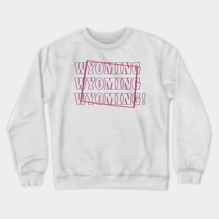 Wyoming, Wyoming, Wyoming! Crewneck Sweatshirt